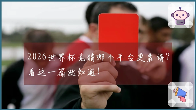2026世界杯竞猜哪个平台更靠谱？看这一篇就知道！